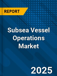 Global Subsea Vessel Operations Market