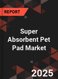 Global Super Absorbent Pet Pad Market