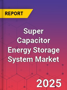Global Super Capacitor Energy Storage System Market