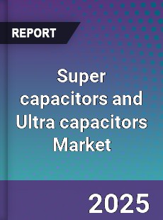 Super capacitors and Ultra capacitors Market