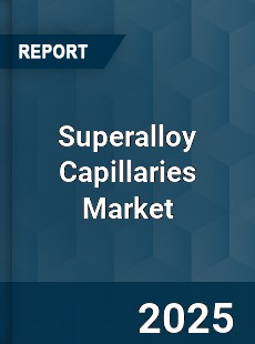 Superalloy Capillaries Market