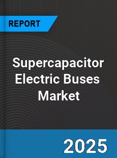 Global Supercapacitor Electric Buses Industry