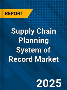 Global Supply Chain Planning System of Record Market
