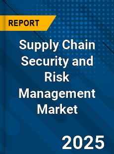 Supply Chain Security and Risk Management Market
