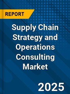 Global Supply Chain Strategy and Operations Consulting Market