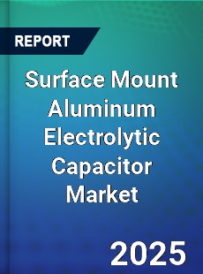 Surface Mount Aluminum Electrolytic Capacitor Market