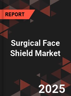 Global Surgical Face Shield Market