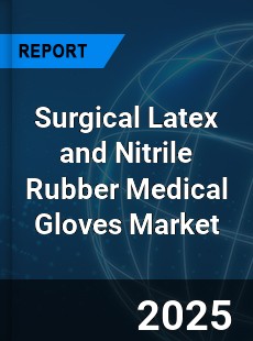 Global Surgical Latex and Nitrile Rubber Medical Gloves Market