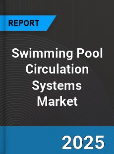 Global Swimming Pool Circulation Systems Market