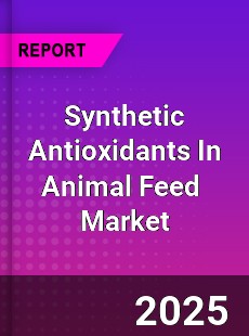Global Synthetic Antioxidants In Animal Feed Market