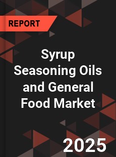 Global Syrup Seasoning Oils and General Food Market