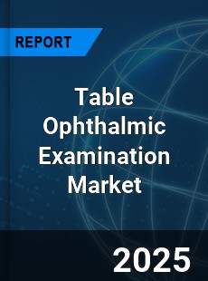 Global Table Ophthalmic Examination Market