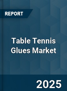 Table Tennis Glues Market