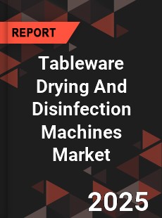 Tableware Drying And Disinfection Machines Market