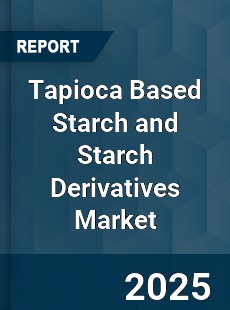 Global Tapioca Based Starch and Starch Derivatives Market