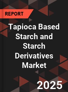 Global Tapioca Based Starch and Starch Derivatives Market