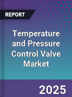 Temperature and Pressure Control Valve Market