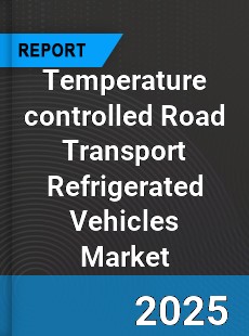 Global Temperature controlled Road Transport Refrigerated Vehicles Market
