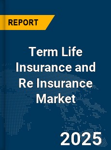 Global Term Life Insurance and Re Insurance Market
