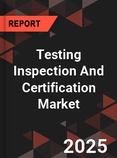 Global Testing Inspection And Certification Market