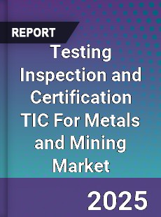 Global Testing Inspection and Certification TIC For Metals and Mining Market