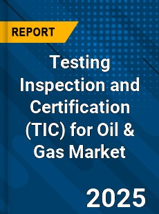 Global Testing Inspection and Certification for Oil amp Gas Market