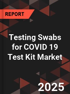 Global Testing Swabs for COVID 19 Test Kit Market