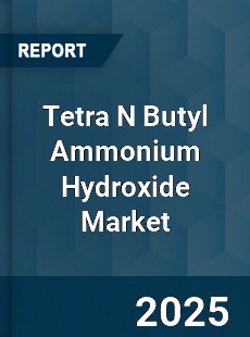 Tetra N Butyl Ammonium Hydroxide Market