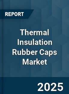 Thermal Insulation Rubber Caps Market
