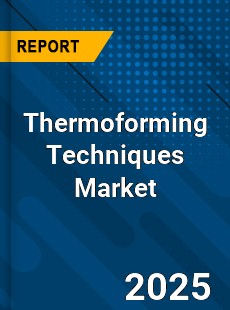 Thermoforming Techniques Market