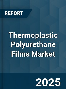 Global Thermoplastic Polyurethane Films Market