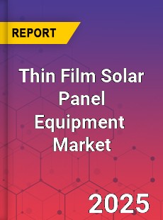 Global Thin Film Solar Panel Equipment Industry