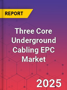 Three Core Underground Cabling EPC Market