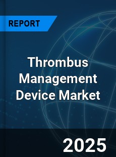 Thrombus Management Device Market