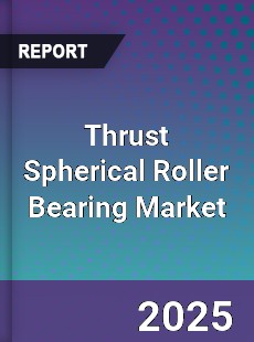 Thrust Spherical Roller Bearing Global Market