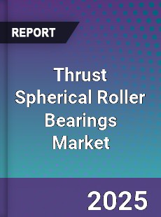 Thrust Spherical Roller Bearings Global Market