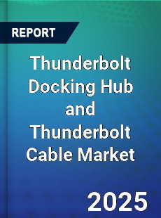 Global Thunderbolt Docking Hub and Thunderbolt Cable Market