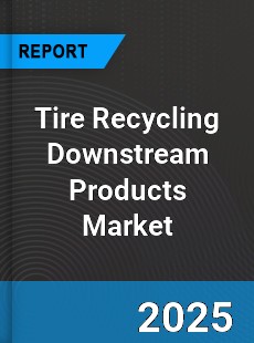 Global Tire Recycling Downstream Products Market