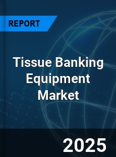 Global Tissue Banking Equipment Market