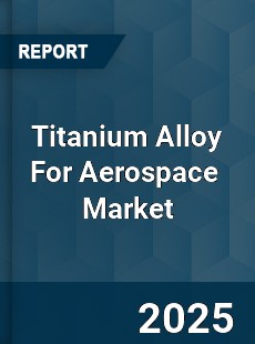 Global Titanium Alloy For Aerospace Industry