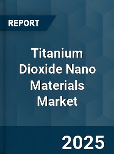 Global Titanium Dioxide Nano Materials Market
