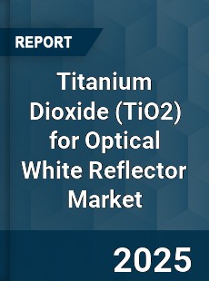 Titanium Dioxide for Optical White Reflector Market