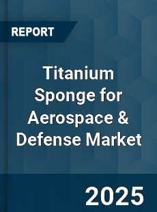 Global Titanium Sponge for Aerospace amp Defense Market