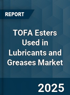 Global TOFA Esters Used in Lubricants and Greases Industry