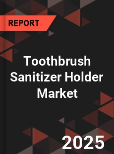 Toothbrush Sanitizer Holder Global and China Top Players Market