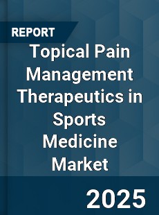 Global Topical Pain Management Therapeutics in Sports Medicine Market
