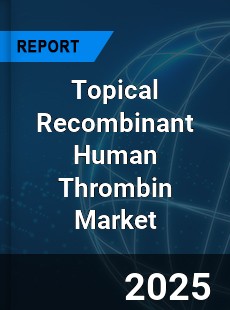Topical Recombinant Human Thrombin Market