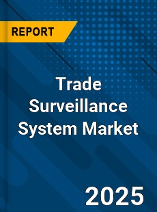 Global Trade Surveillance System Market