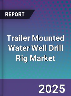 Trailer Mounted Water Well Drill Rig Market