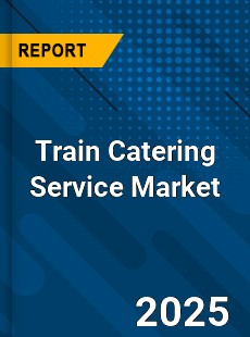 Train Catering Service Market